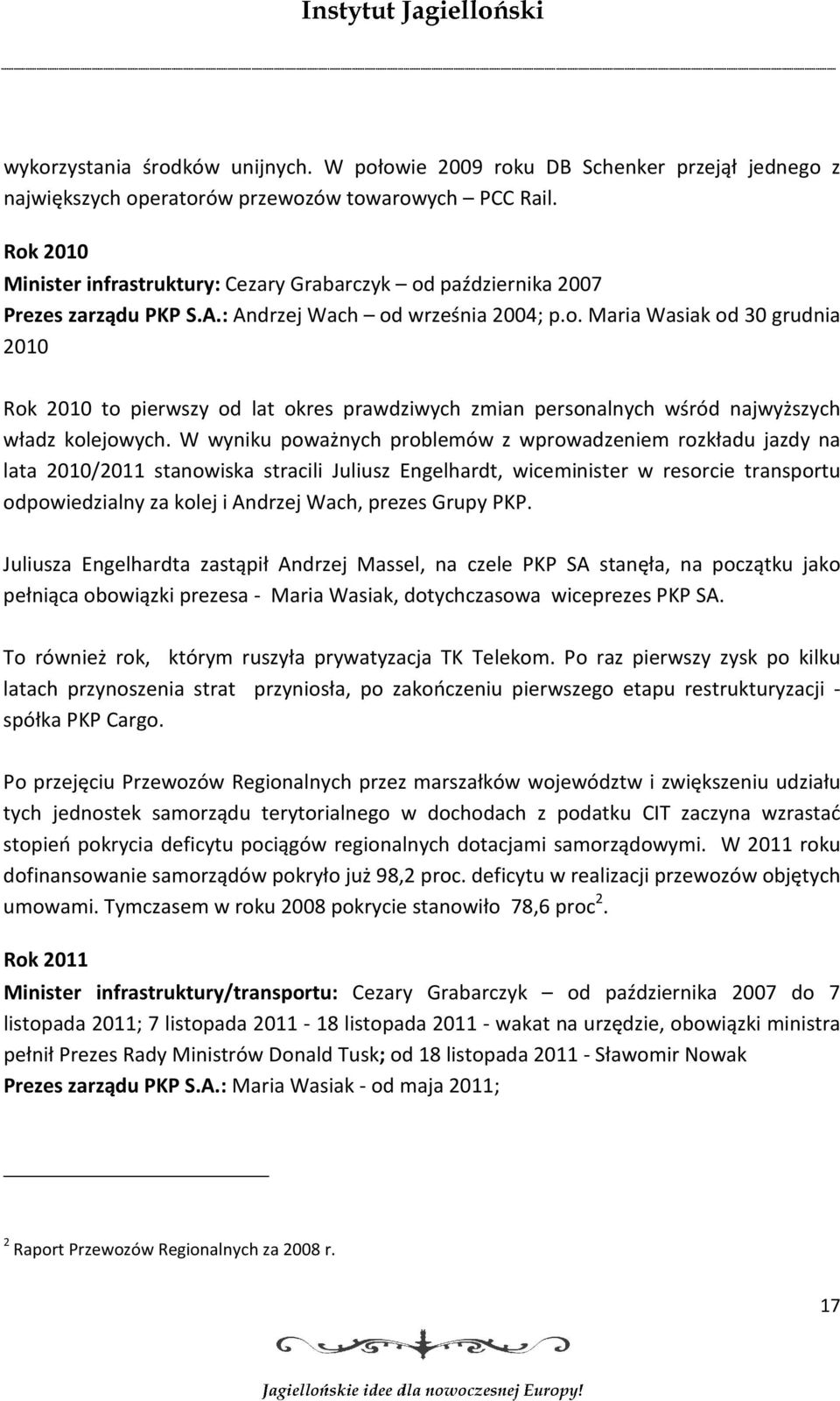 W wyniku poważnych problemów z wprowadzeniem rozkładu jazdy na lata 2010/2011 stanowiska stracili Juliusz Engelhardt, wiceminister w resorcie transportu odpowiedzialny za kolej i Andrzej Wach, prezes