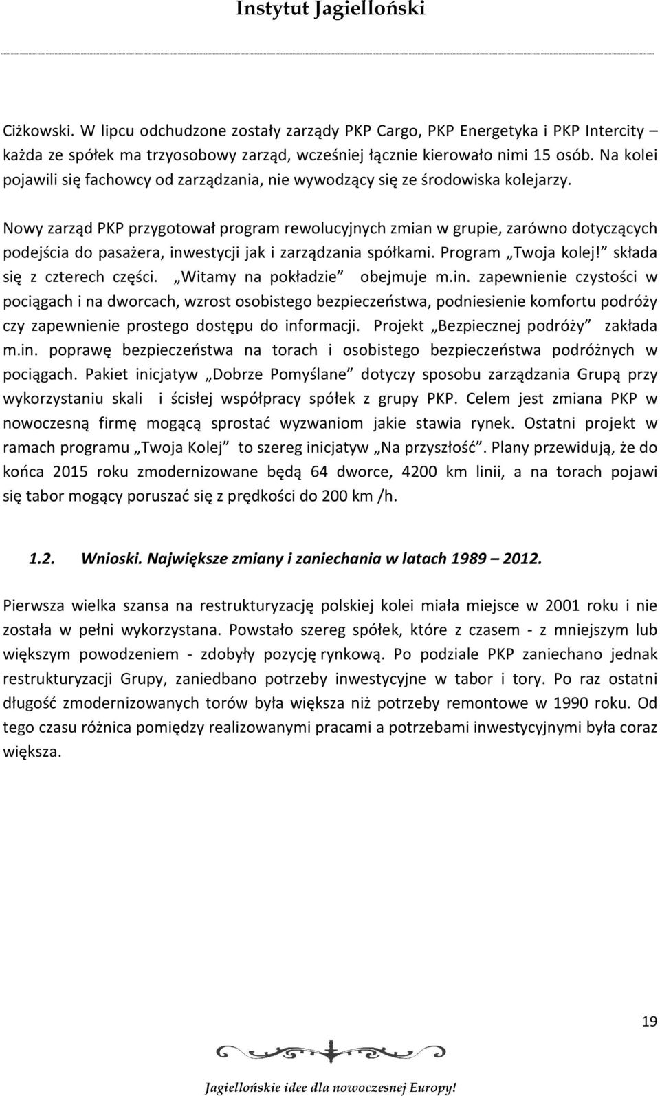 Nowy zarząd PKP przygotował program rewolucyjnych zmian w grupie, zarówno dotyczących podejścia do pasażera, inwestycji jak i zarządzania spółkami. Program Twoja kolej! składa się z czterech części.