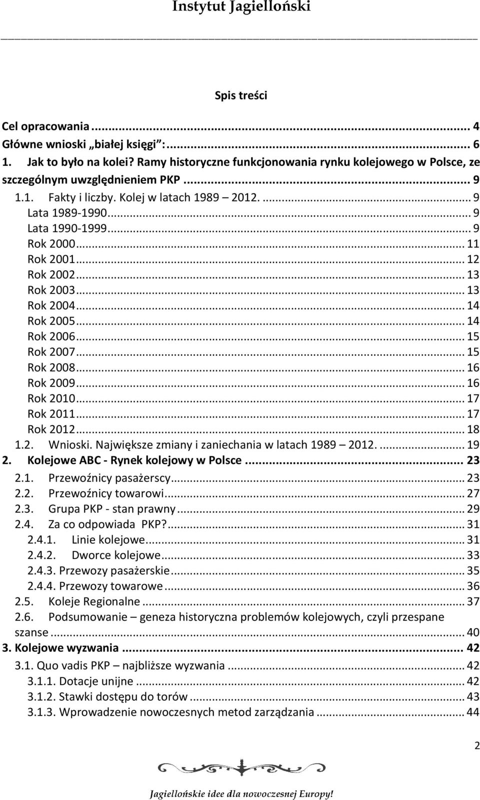 .. 16 Rok 2009... 16 Rok 2010... 17 Rok 2011... 17 Rok 2012... 18 1.2. Wnioski. Największe zmiany i zaniechania w latach 1989 2012.... 19 2. Kolejowe ABC - Rynek kolejowy w Polsce... 23 2.1. Przewoźnicy pasażerscy.