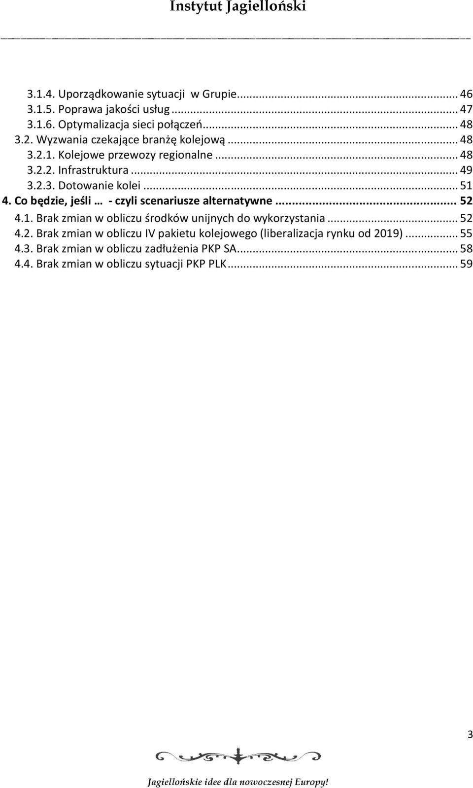 Co będzie, jeśli - czyli scenariusze alternatywne... 52 4.1. Brak zmian w obliczu środków unijnych do wykorzystania... 52 4.2. Brak zmian w obliczu IV pakietu kolejowego (liberalizacja rynku od 2019).