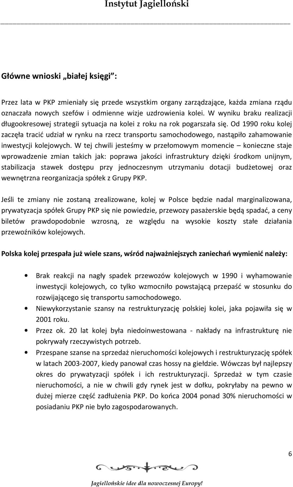 Od 1990 roku kolej zaczęła tracić udział w rynku na rzecz transportu samochodowego, nastąpiło zahamowanie inwestycji kolejowych.