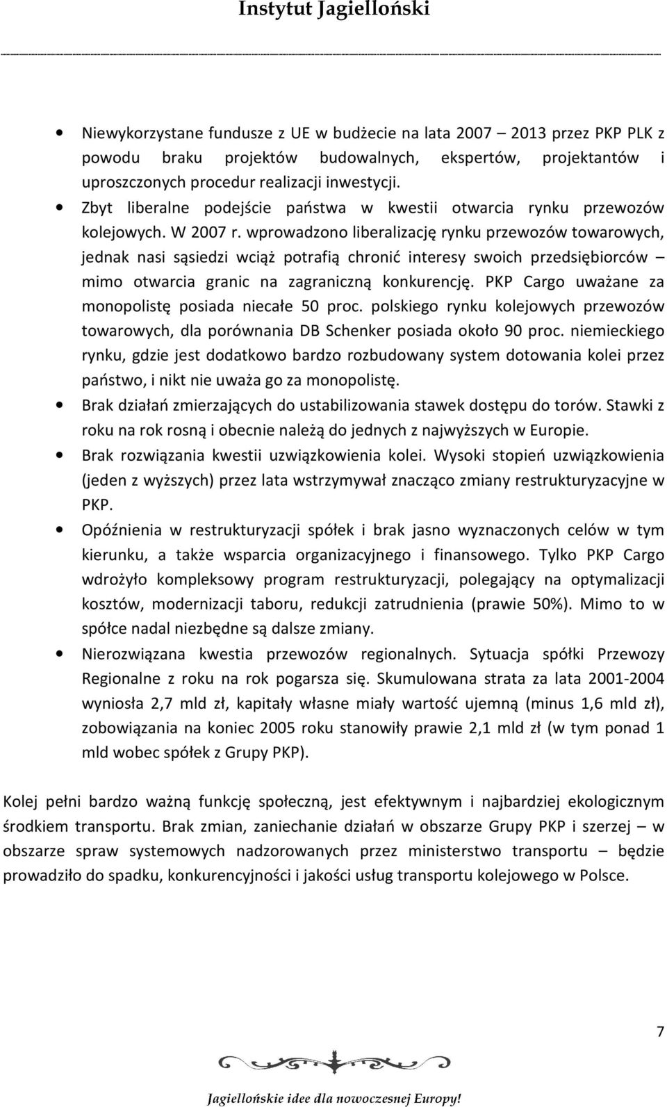 wprowadzono liberalizację rynku przewozów towarowych, jednak nasi sąsiedzi wciąż potrafią chronić interesy swoich przedsiębiorców mimo otwarcia granic na zagraniczną konkurencję.