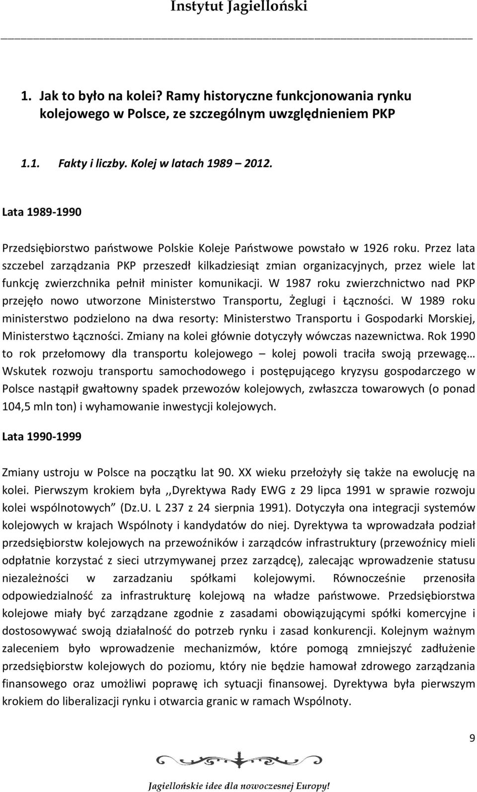 Przez lata szczebel zarządzania PKP przeszedł kilkadziesiąt zmian organizacyjnych, przez wiele lat funkcję zwierzchnika pełnił minister komunikacji.