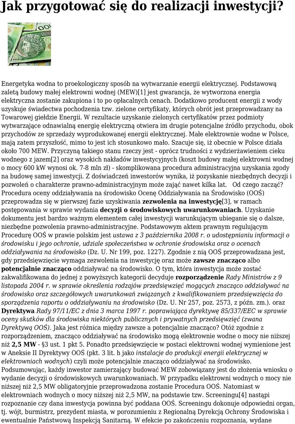 Dodatkowo producent energii z wody uzyskuje świadectwa pochodzenia tzw. zielone certyfikaty, których obrót jest przeprowadzany na Towarowej giełdzie Energii.