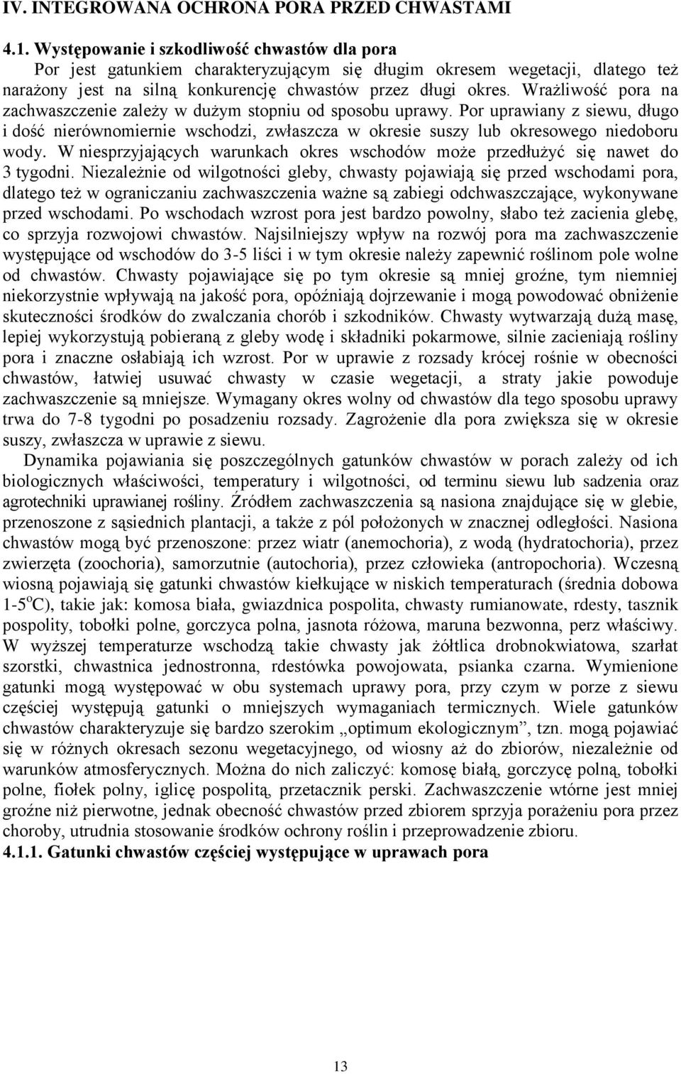 Wrażliwość pora na zachwaszczenie zależy w dużym stopniu od sposobu uprawy. Por uprawiany z siewu, długo i dość nierównomiernie wschodzi, zwłaszcza w okresie suszy lub okresowego niedoboru wody.