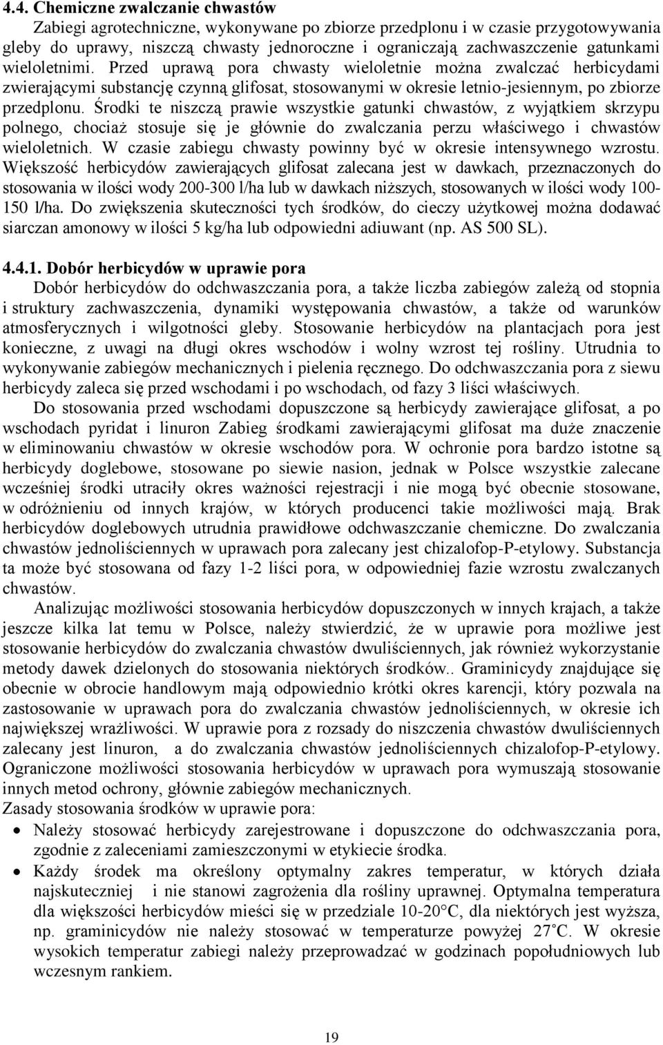 Środki te niszczą prawie wszystkie gatunki chwastów, z wyjątkiem skrzypu polnego, chociaż stosuje się je głównie do zwalczania perzu właściwego i chwastów wieloletnich.