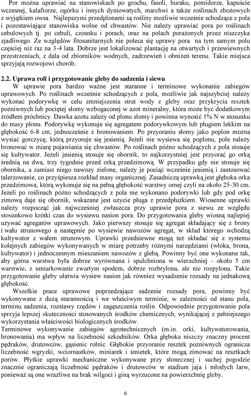 po cebuli, czosnku i porach, oraz na polach porażonych przez niszczyka zjadliwego. Ze względów fitosanitarnych nie poleca się uprawy pora na tym samym polu częściej niż raz na 3-4 lata.