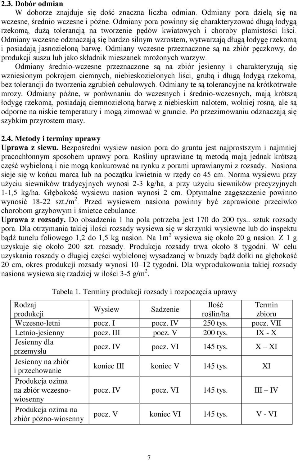 Odmiany wczesne odznaczają się bardzo silnym wzrostem, wytwarzają długą łodygę rzekomą i posiadają jasnozieloną barwę.