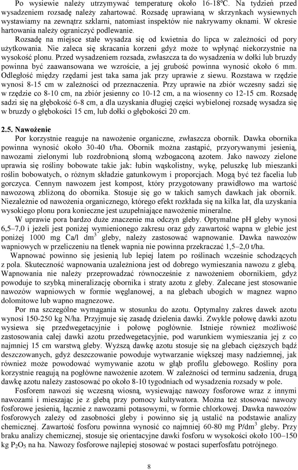 Rozsadę na miejsce stałe wysadza się od kwietnia do lipca w zależności od pory użytkowania. Nie zaleca się skracania korzeni gdyż może to wpłynąć niekorzystnie na wysokość plonu.