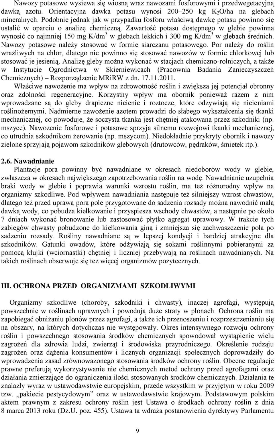 Zawartość potasu dostępnego w glebie powinna wynosić co najmniej 150 mg K/dm 3 w glebach lekkich i 300 mg K/dm 3 w glebach średnich. Nawozy potasowe należy stosować w formie siarczanu potasowego.