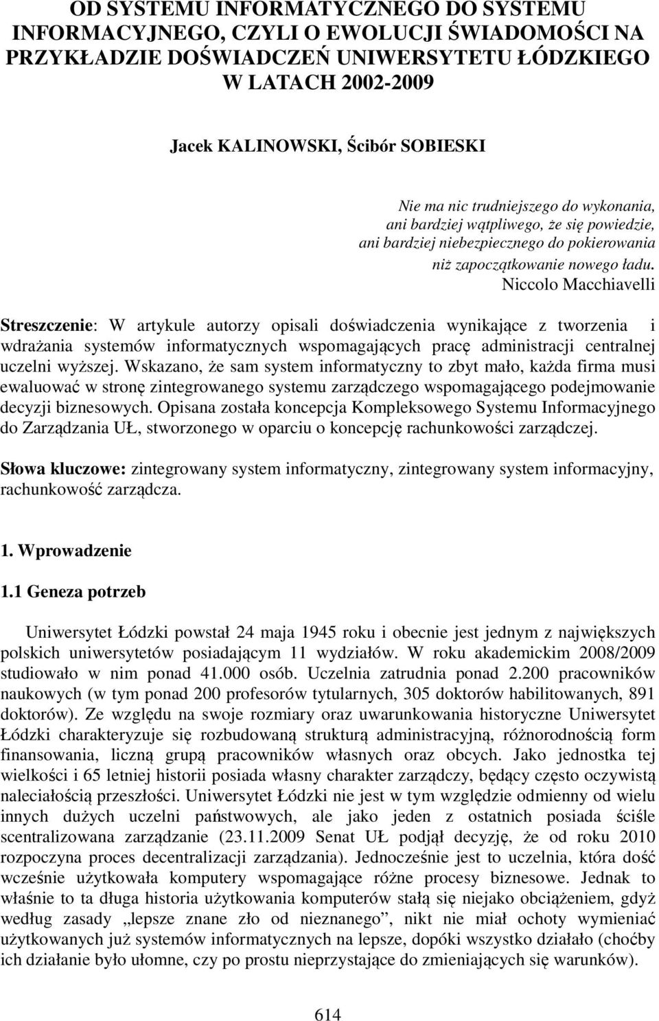 Niccolo Macchiavelli Streszczenie: W artykule autorzy opisali doświadczenia wynikające z tworzenia i wdrażania systemów informatycznych wspomagających pracę administracji centralnej uczelni wyższej.