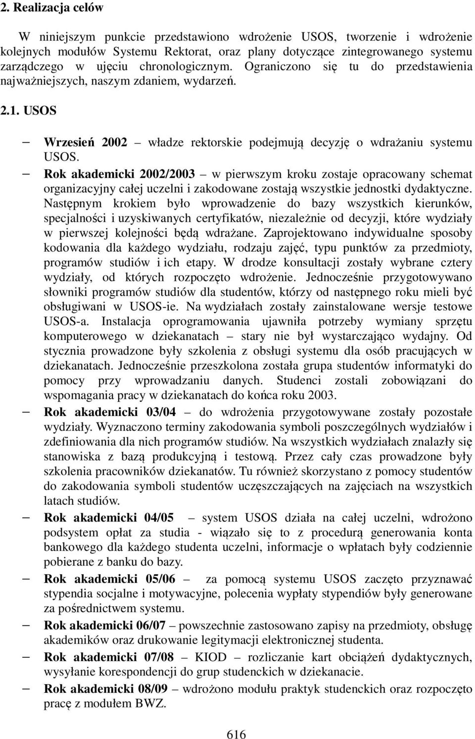 Rok akademicki 2002/2003 w pierwszym kroku zostaje opracowany schemat organizacyjny całej uczelni i zakodowane zostają wszystkie jednostki dydaktyczne.