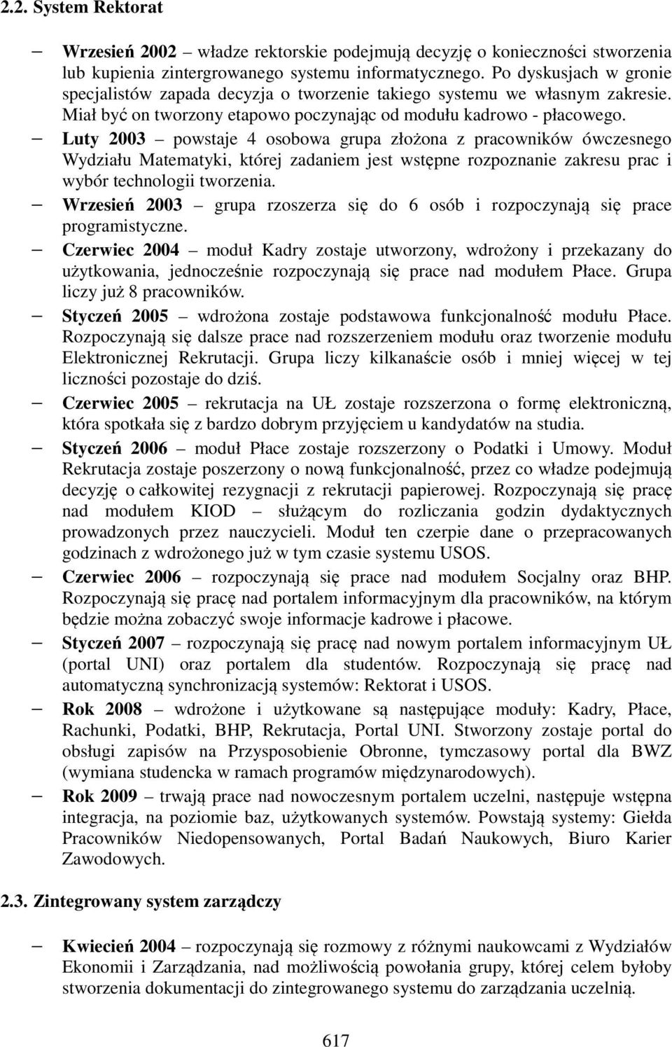 Luty 2003 powstaje 4 osobowa grupa złożona z pracowników ówczesnego Wydziału Matematyki, której zadaniem jest wstępne rozpoznanie zakresu prac i wybór technologii tworzenia.