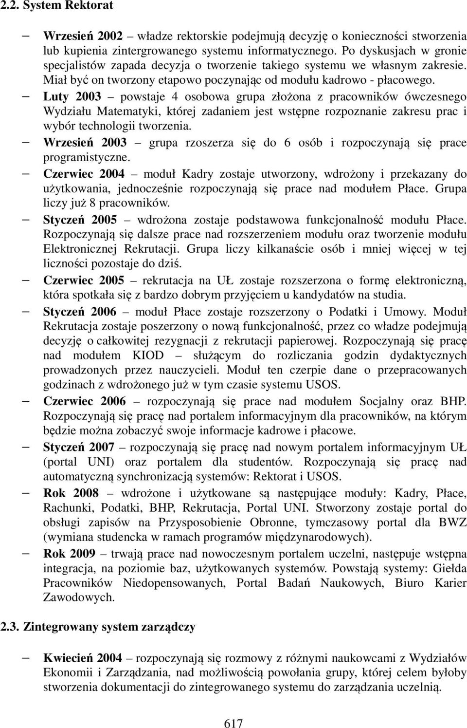 Luty 2003 powstaje 4 osobowa grupa złożona z pracowników ówczesnego Wydziału Matematyki, której zadaniem jest wstępne rozpoznanie zakresu prac i wybór technologii tworzenia.