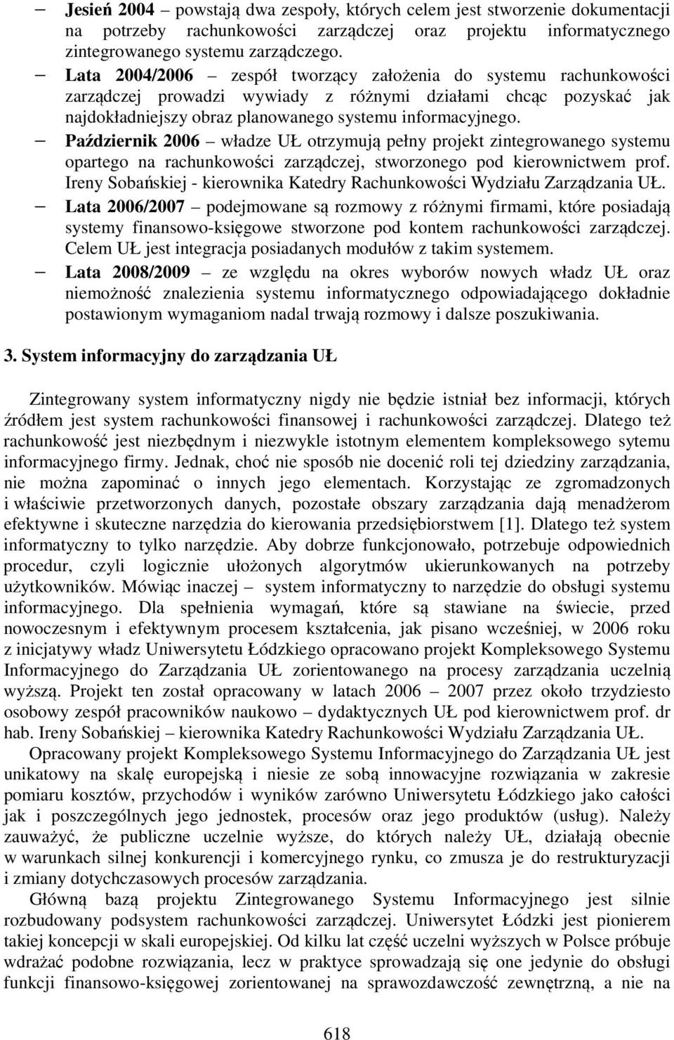 Październik 2006 władze UŁ otrzymują pełny projekt zintegrowanego systemu opartego na rachunkowości zarządczej, stworzonego pod kierownictwem prof.