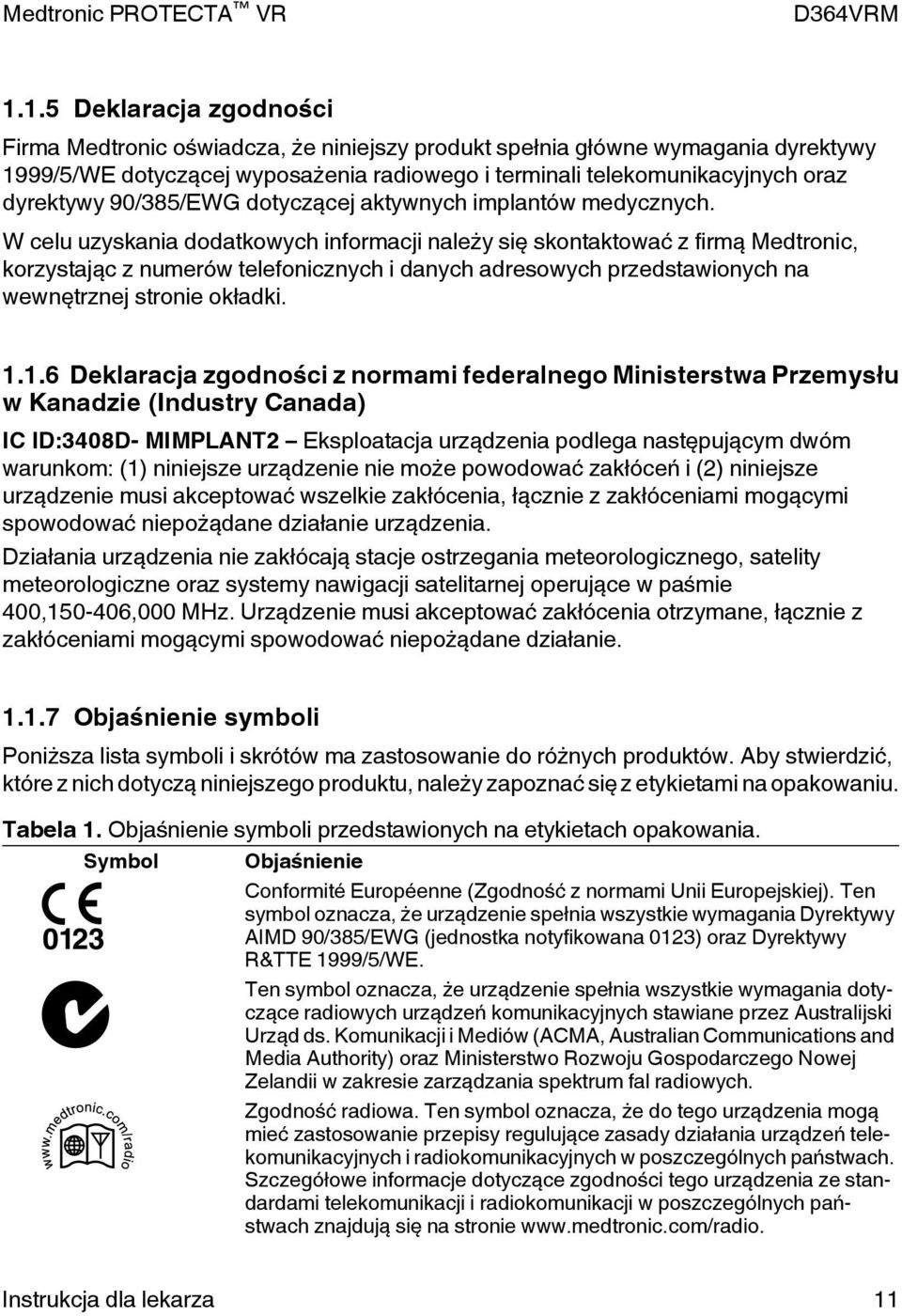 W celu uzyskania dodatkowych informacji należy się skontaktować z firmą Medtronic, korzystając z numerów telefonicznych i danych adresowych przedstawionych na wewnętrznej stronie okładki. 1.