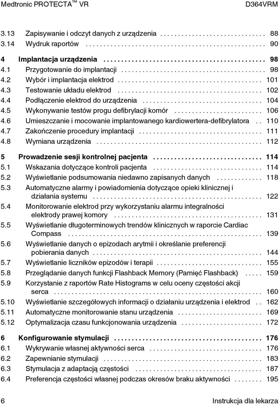 6 Umieszczanie i mocowanie implantowanego kardiowertera-defibrylatora.. 110 4.7 Zakończenie procedury implantacji... 111 4.8 Wymiana urządzenia... 112 5 Prowadzenie sesji kontrolnej pacjenta... 114 5.