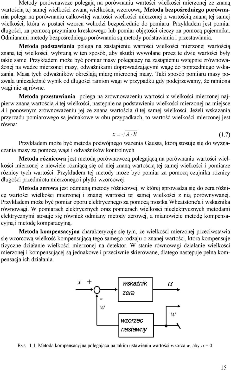 Przykładem jest pomiar długości, za pomocą przymiaru kreskowego lub pomiar objętości cieczy za pomocą pojemnika. Odmianami metody bezpośredniego porównania są metody podstawiania i przestawiania.