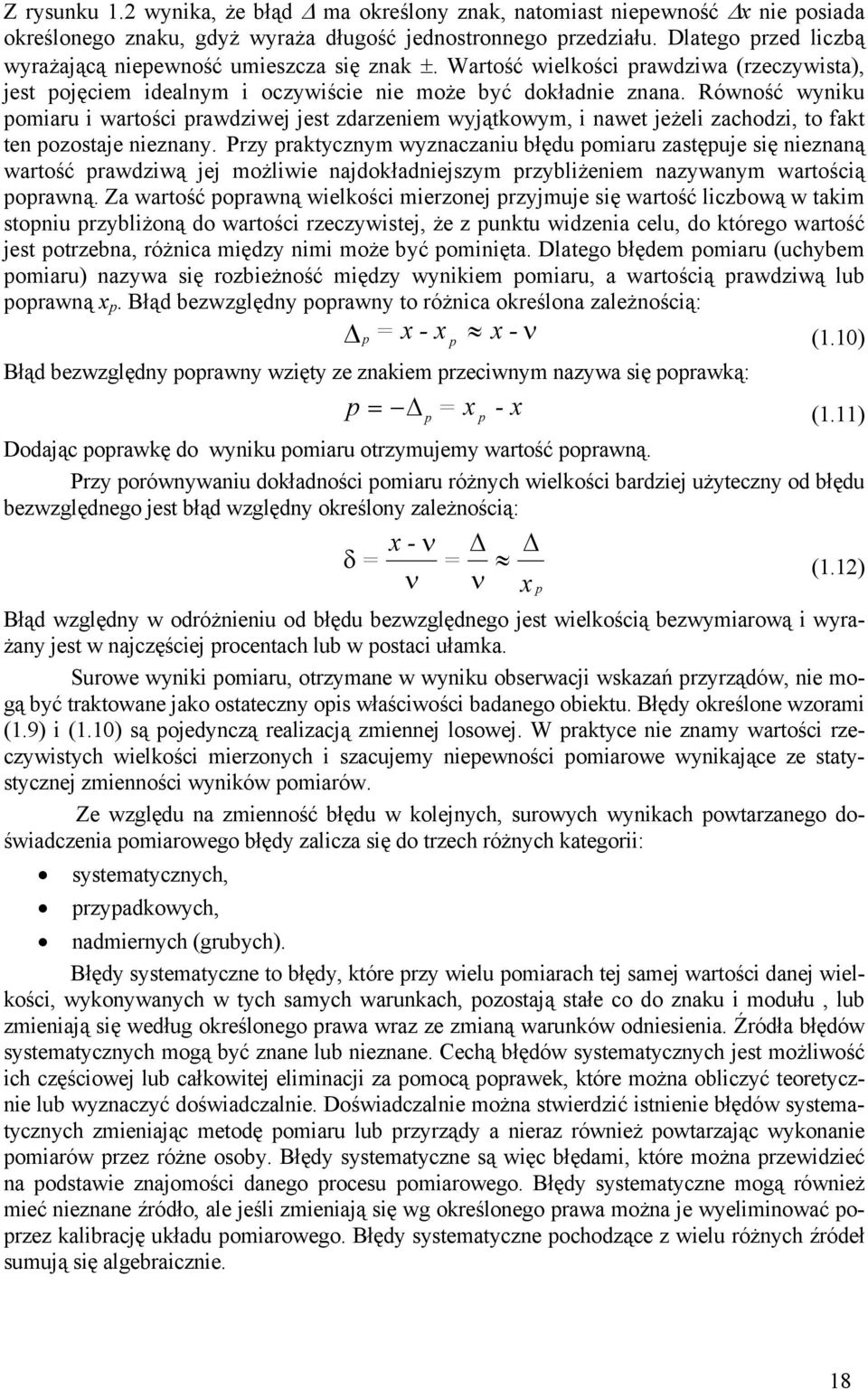 Równość wyniku pomiaru i wartości prawdziwej jest zdarzeniem wyjątkowym, i nawet jeżeli zachodzi, to fakt ten pozostaje nieznany.