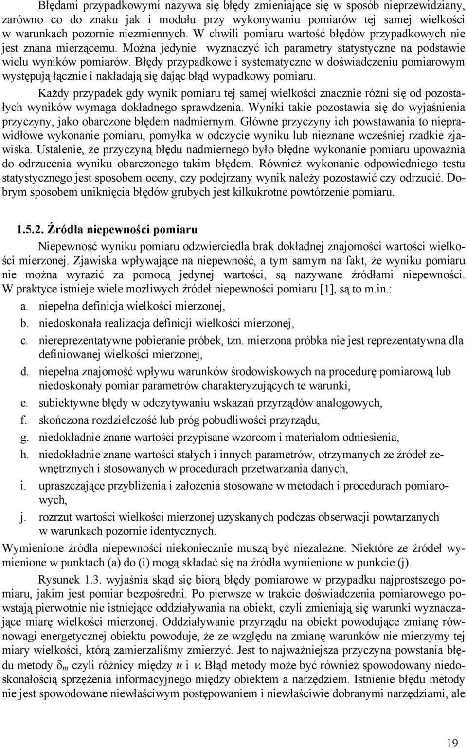 Błędy przypadkowe i systematyczne w doświadczeniu pomiarowym występują łącznie i nakładają się dając błąd wypadkowy pomiaru.