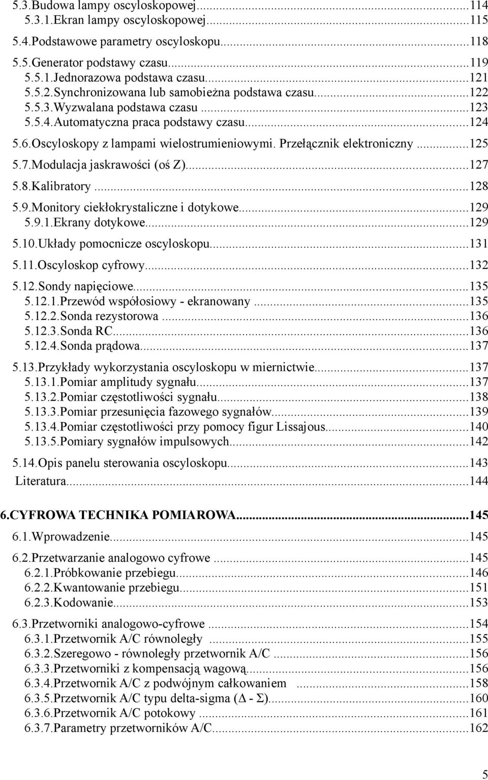 Kalibratory...8 5.9.Monitory ciekłokrystaliczne i dotykowe...9 5.9..Ekrany dotykowe...9 5.0.Układy pomocnicze oscyloskopu...3 5..Oscyloskop cyfrowy...3 5..Sondy napięciowe...35 5.