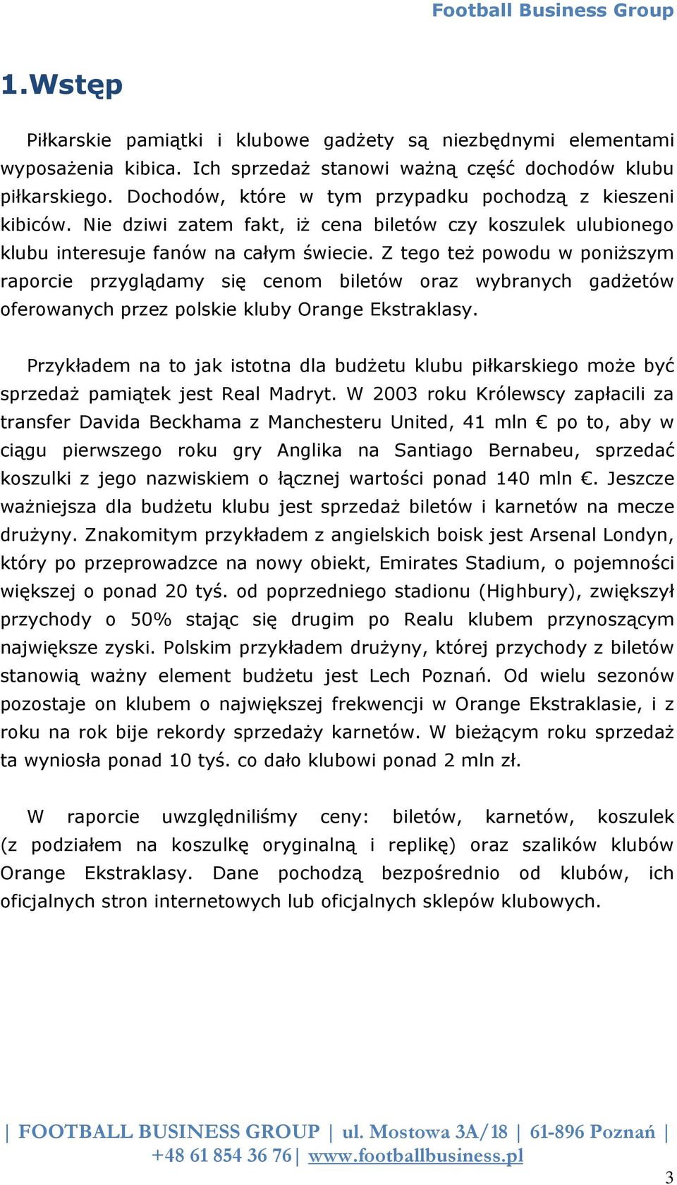Z tego też powodu w poniższym raporcie przyglądamy się cenom biletów oraz wybranych gadżetów oferowanych przez polskie kluby Orange Ekstraklasy.