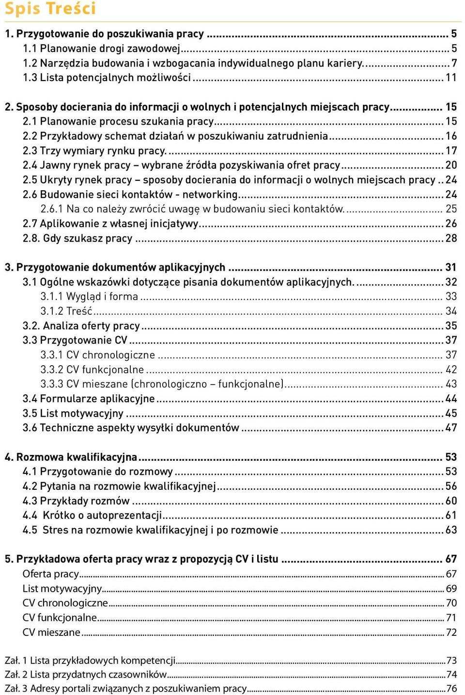 3 Trzy wymiary rynku pracy... 17 2.4 Jawny rynek pracy wybrane źródła pozyskiwania ofret pracy... 20 2.5 Ukryty rynek pracy sposoby docierania do informacji o wolnych miejscach pracy... 24 2.