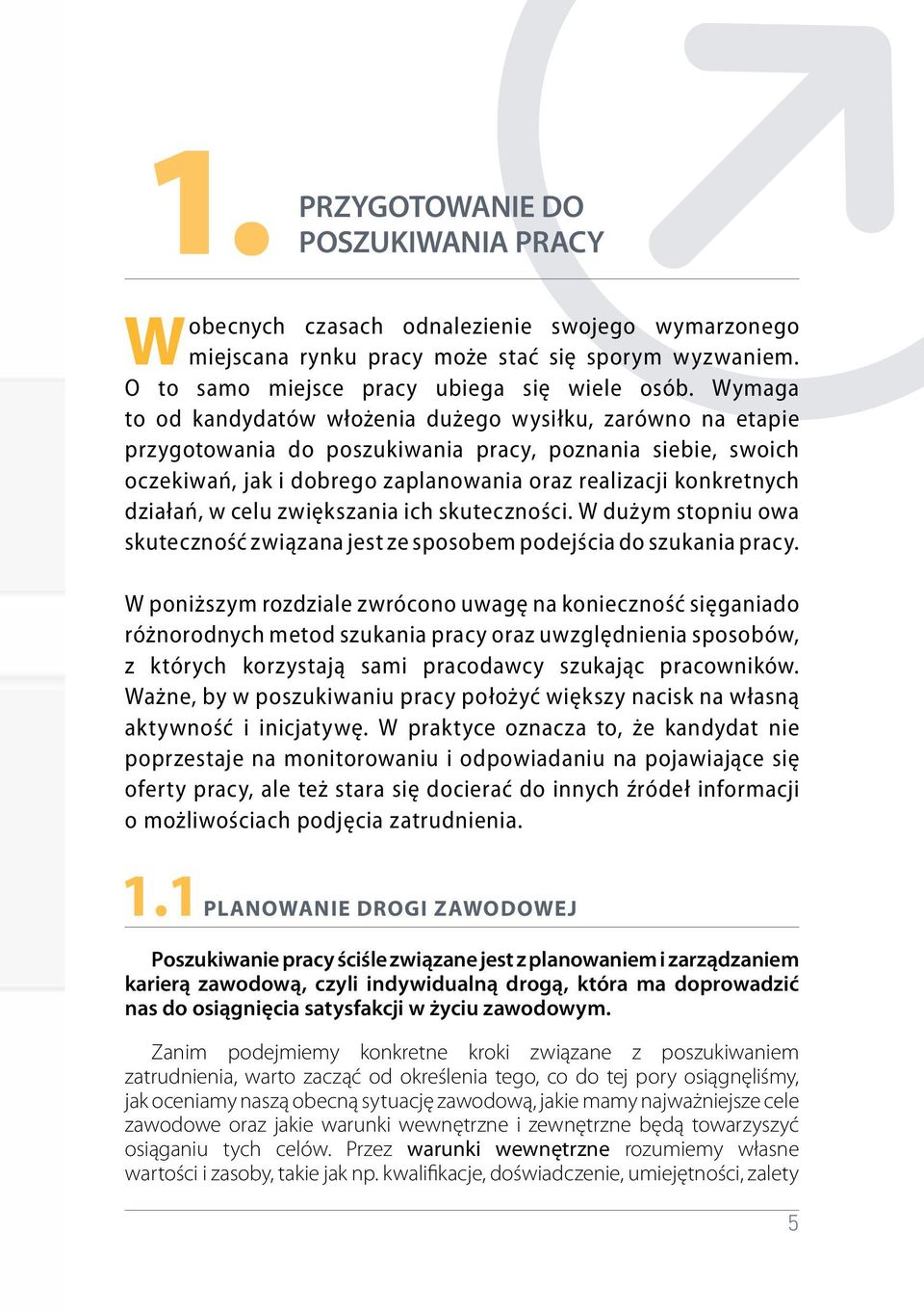 działań, w celu zwiększania ich skuteczności. W dużym stopniu owa skuteczność związana jest ze sposobem podejścia do szukania pracy.