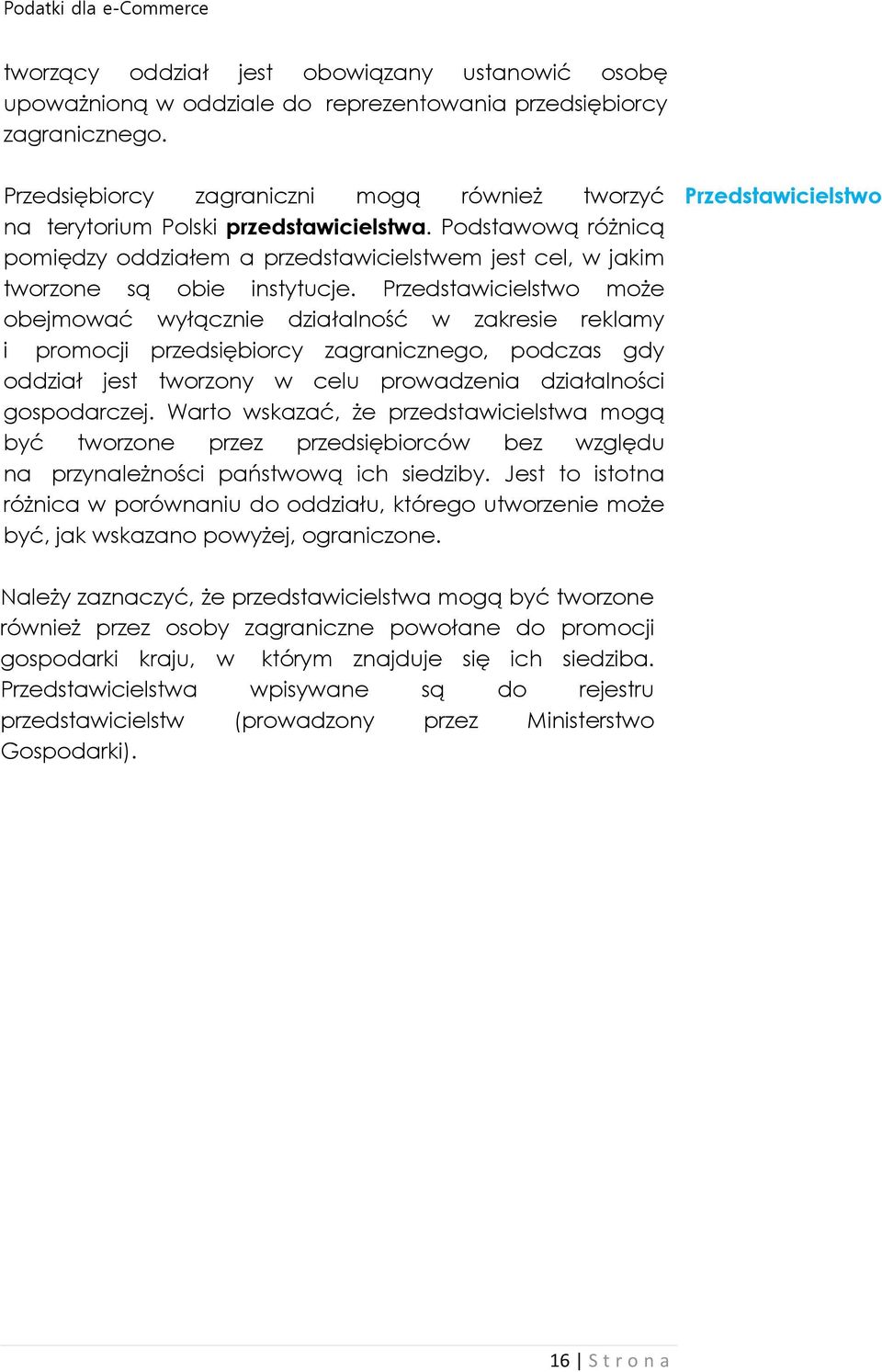 Przedstawicielstwo może obejmować wyłącznie działalność w zakresie reklamy i promocji przedsiębiorcy zagranicznego, podczas gdy oddział jest tworzony w celu prowadzenia działalności gospodarczej.