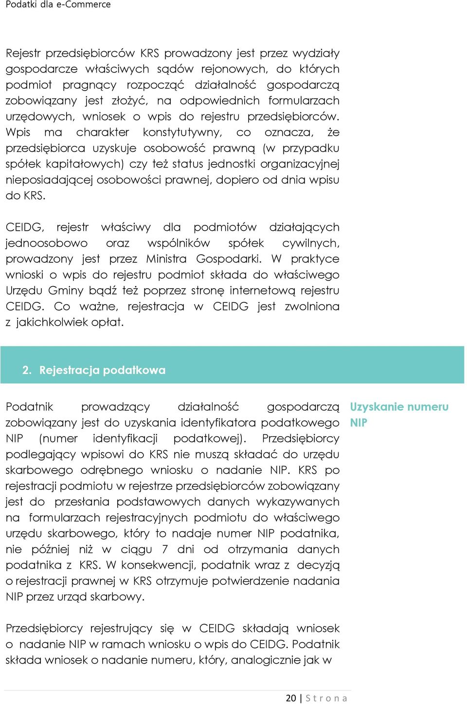 Wpis ma charakter konstytutywny, co oznacza, że przedsiębiorca uzyskuje osobowość prawną (w przypadku spółek kapitałowych) czy też status jednostki organizacyjnej nieposiadającej osobowości prawnej,