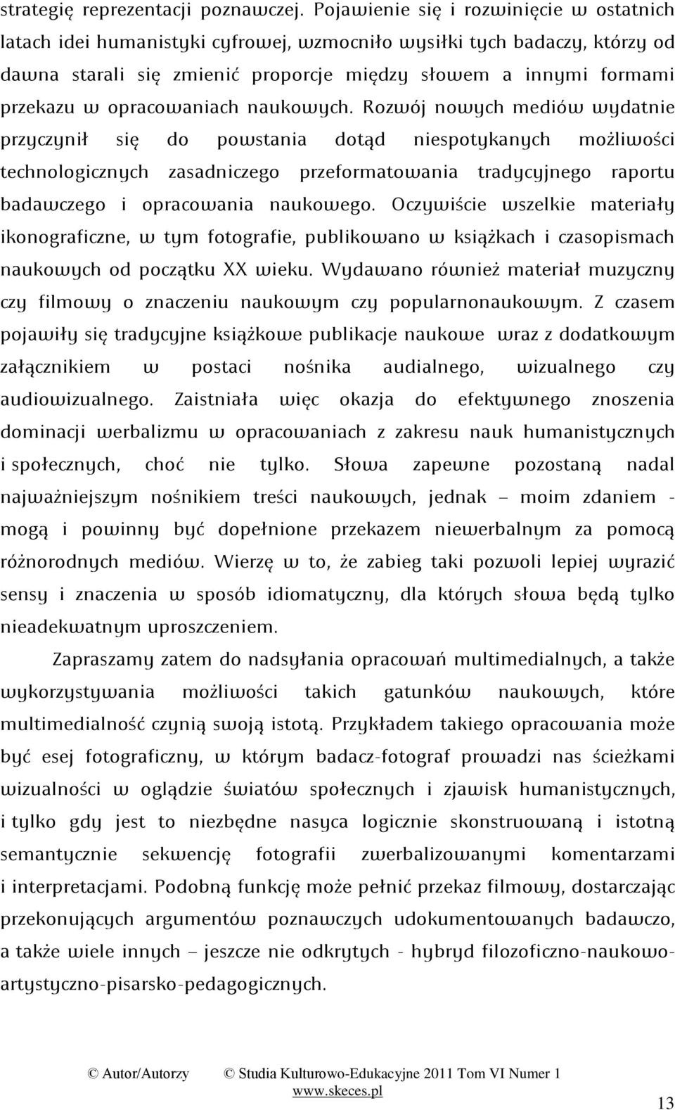 opracowaniach naukowych; Rozwój nowych mediów wydatnie przyczynił się do powstania dotąd niespotykanych możliwości technologicznych zasadniczego przeformatowania tradycyjnego raportu badawczego i