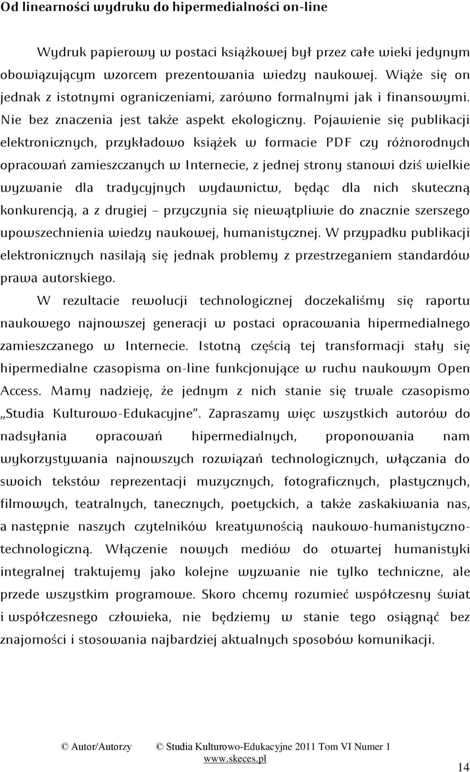 formacie PDF czy różnorodnych opracowao zamieszczanych w Internecie: z jednej strony stanowi dziś wielkie wyzwanie dla tradycyjnych wydawnictw: będąc dla nich skuteczną konkurencją: a z drugiej