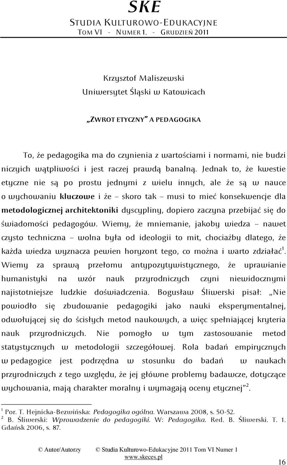 raczej prawdą banalną; Jednak to: że kwestie etyczne nie są po prostu jednymi z wielu innych: ale że są w nauce o wychowaniu kluczowe i że skoro tak musi to mied konsekwencje dla metodologicznej