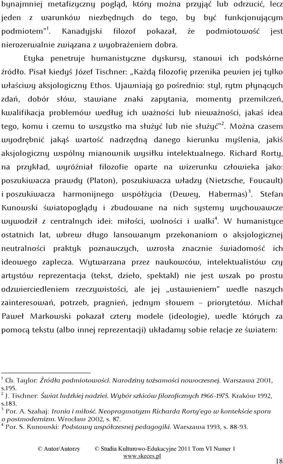 aksjologiczny Ethos; Ujawniają go pośrednio: styl: rytm płynących zdao: dobór słów: stawiane znaki zapytania: momenty przemilczeo: kwalifikacja problemów według ich ważności lub nieważności: jakaś