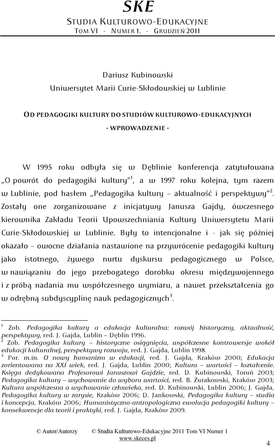 konferencja zatytułowana O powrót do pedagogiki kultury 1, a w 1997 roku kolejna, tym razem w Lublinie, pod hasłem Pedagogika kultury aktualnośd i perspektywy 2.