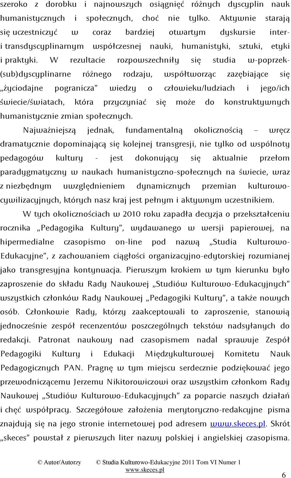 życiodajne pogranicza wiedzy o człowieku/ludziach i jego/ich świecie/światach: która przyczyniad się może do konstruktywnych humanistycznie zmian społecznych; Najważniejszą jednak: fundamentalną