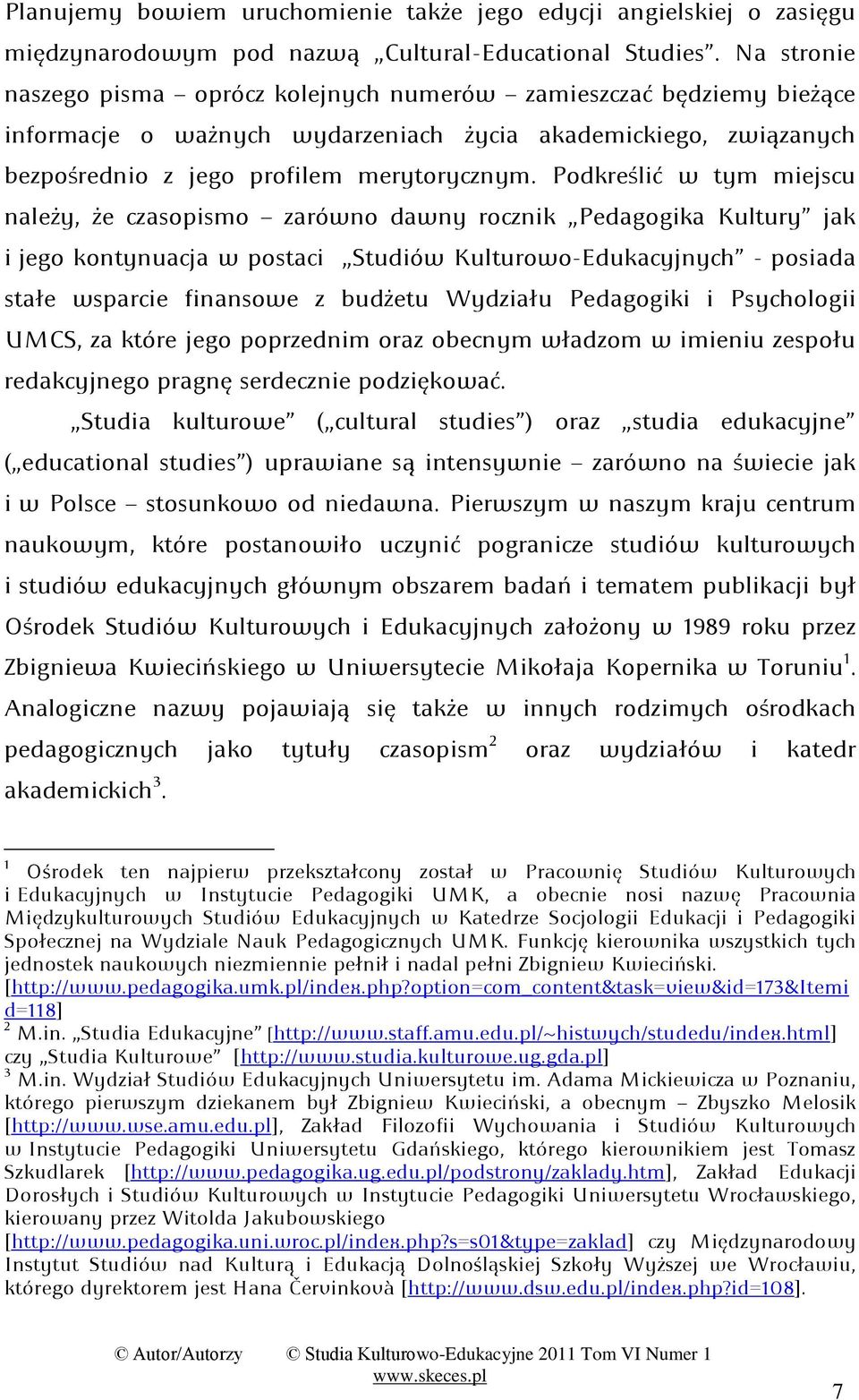 Podkreślid w tym miejscu należy: że czasopismo zarówno dawny rocznik Pedagogika Kultury jak i jego kontynuacja w postaci Studiów Kulturowo-Edukacyjnych - posiada stałe wsparcie finansowe z budżetu