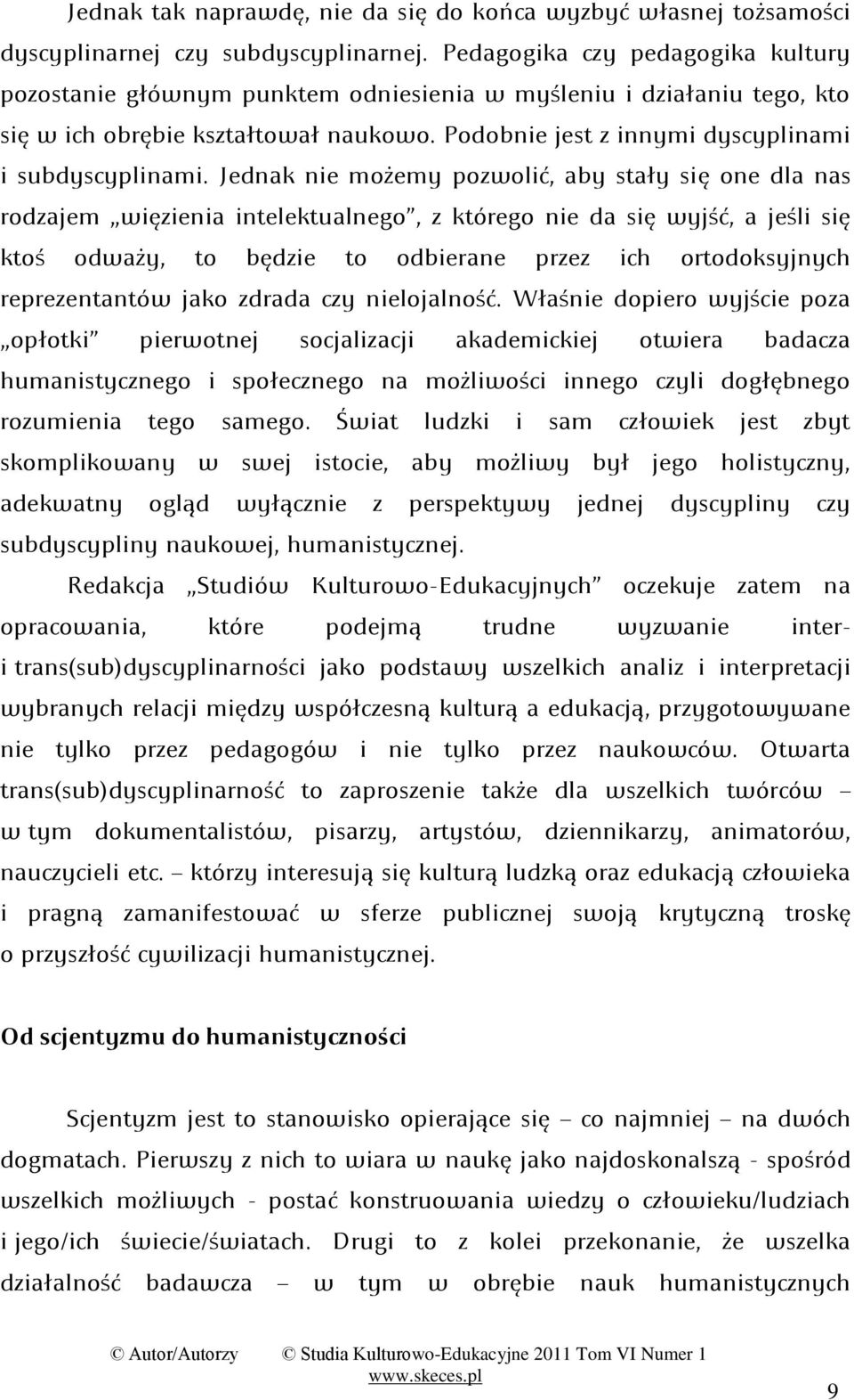 Podobnie jest z innymi dyscyplinami i subdyscyplinami; Jednak nie możemy pozwolid: aby stały się one dla nas rodzajem więzienia intelektualnego : z którego nie da się wyjśd: a jeśli się ktoś odważy: