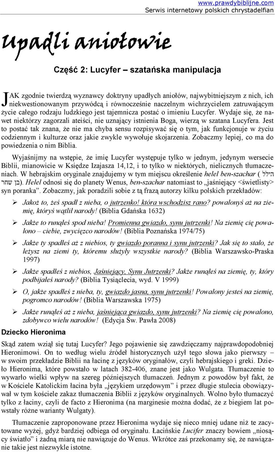 Wydaje się, że nawet niektórzy zagorzali ateiści, nie uznający istnienia Boga, wierzą w szatana Lucyfera.