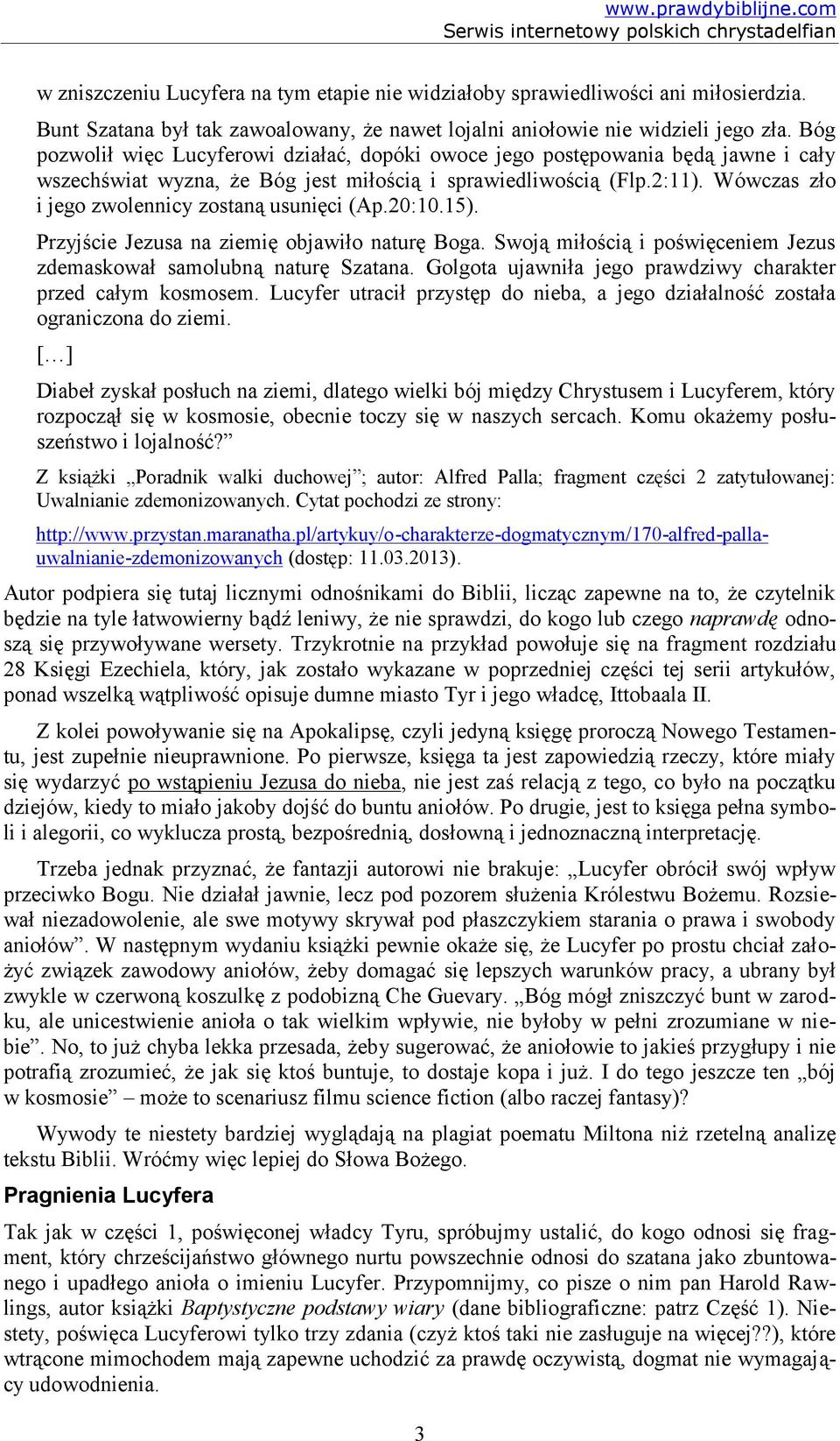 Wówczas zło i jego zwolennicy zostaną usunięci (Ap.20:10.15). Przyjście Jezusa na ziemię objawiło naturę Boga. Swoją miłością i poświęceniem Jezus zdemaskował samolubną naturę Szatana.