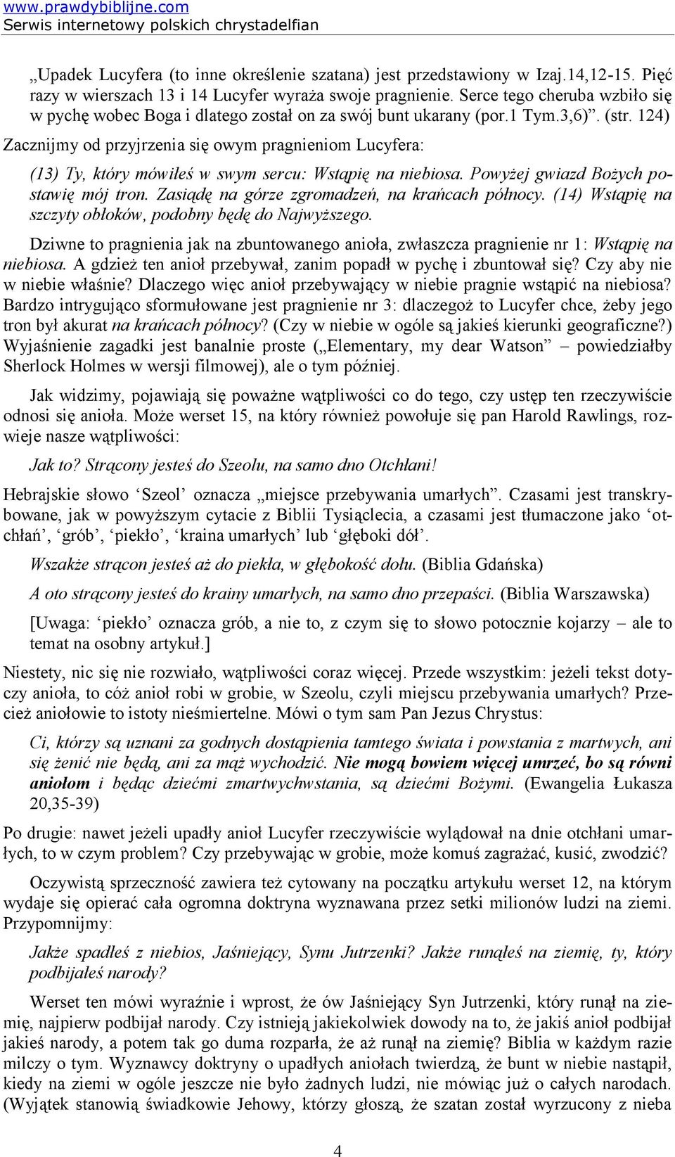 124) Zacznijmy od przyjrzenia się owym pragnieniom Lucyfera: (13) Ty, który mówiłeś w swym sercu: Wstąpię na niebiosa. Powyżej gwiazd Bożych postawię mój tron.