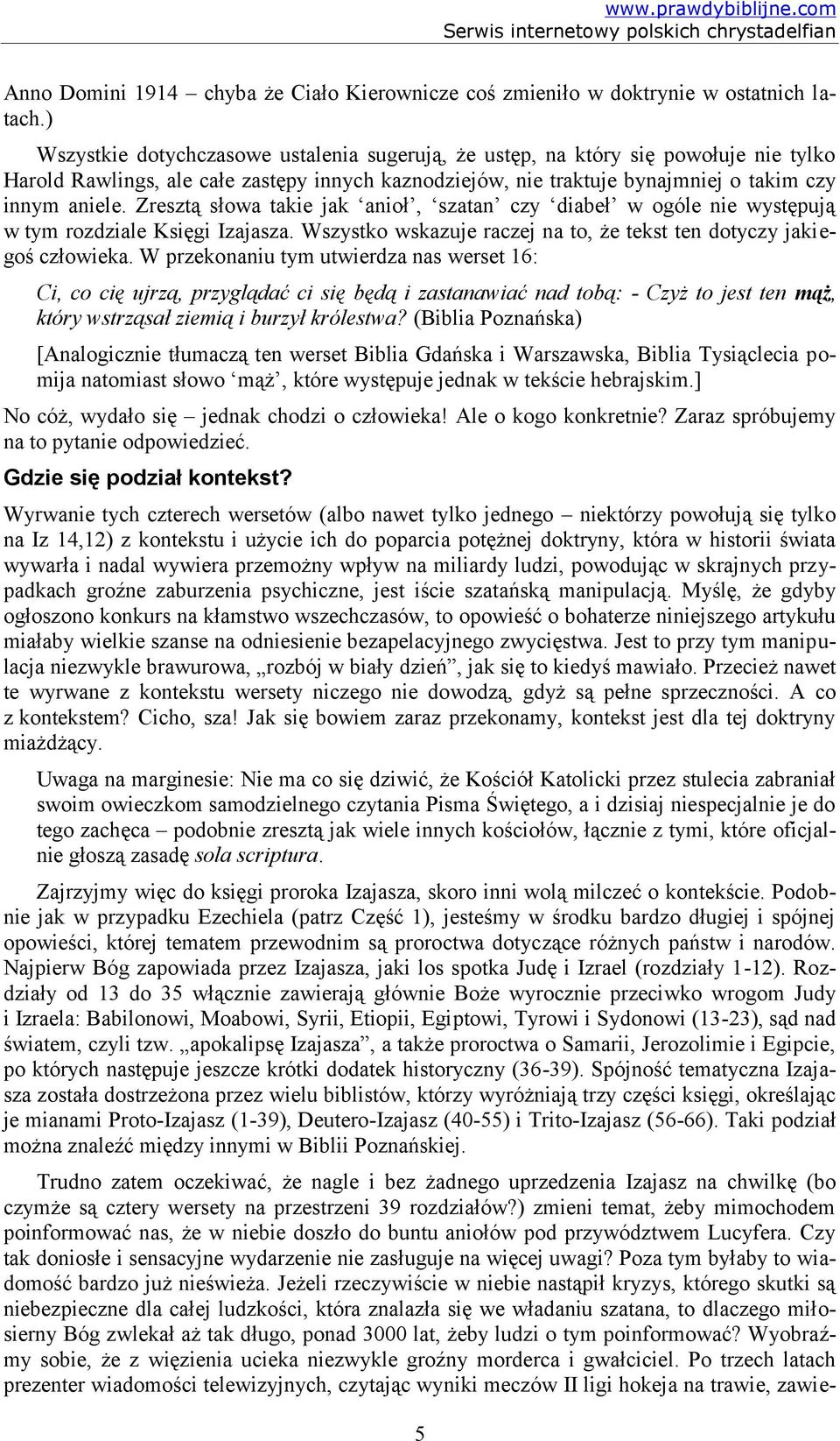 Zresztą słowa takie jak anioł, szatan czy diabeł w ogóle nie występują w tym rozdziale Księgi Izajasza. Wszystko wskazuje raczej na to, że tekst ten dotyczy jakiegoś człowieka.