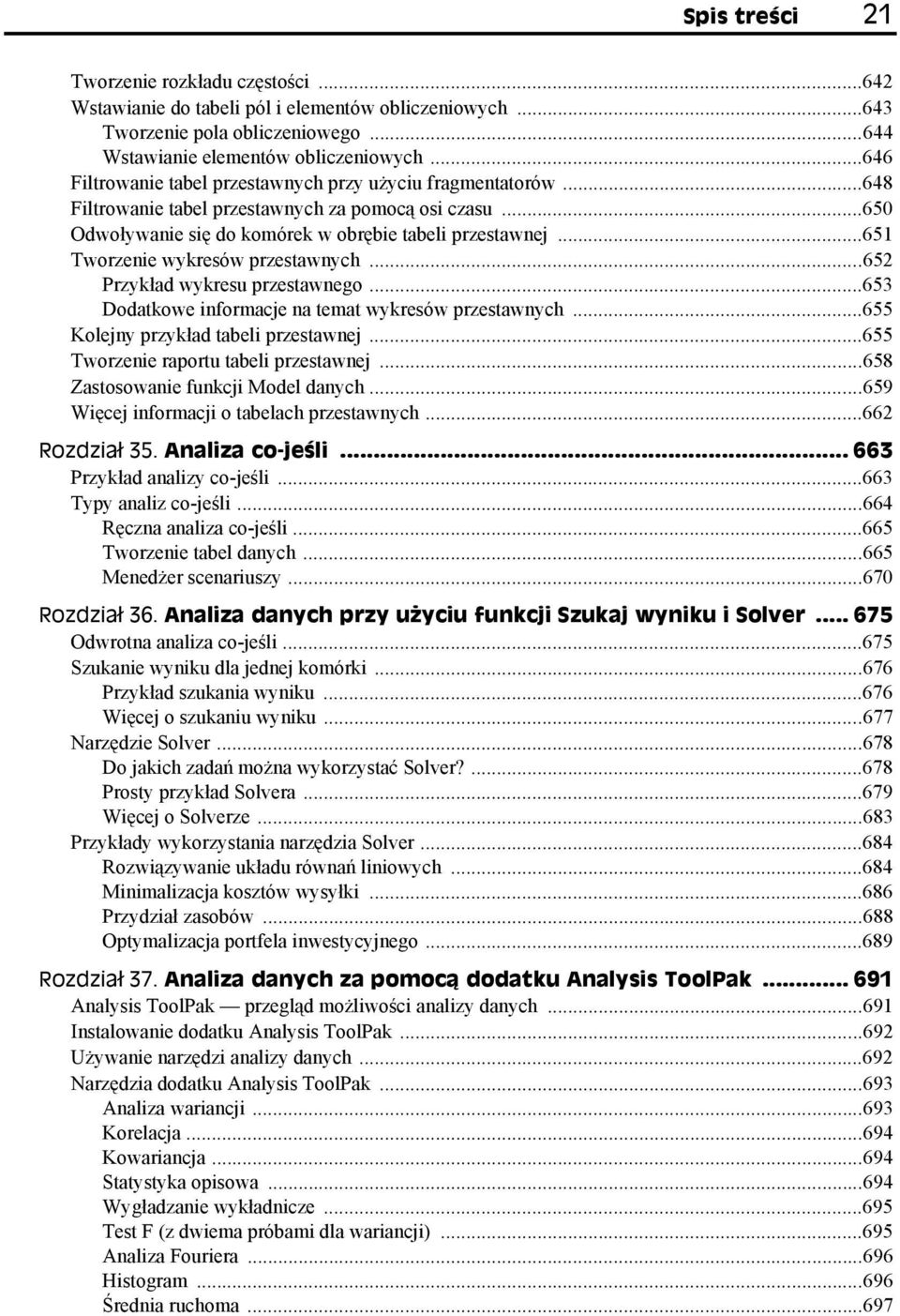 ..651 Tworzenie wykresów przestawnych...652 Przykład wykresu przestawnego...653 Dodatkowe informacje na temat wykresów przestawnych...655 Kolejny przykład tabeli przestawnej.