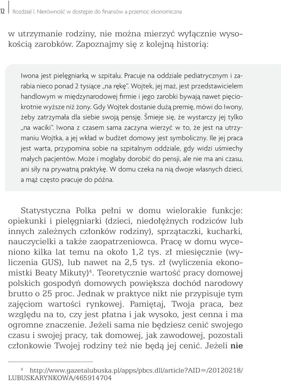 Wojtek, jej maż, jest przedstawicielem handlowym w międzynarodowej firmie i jego zarobki bywają nawet pięciokrotnie wyższe niż żony.