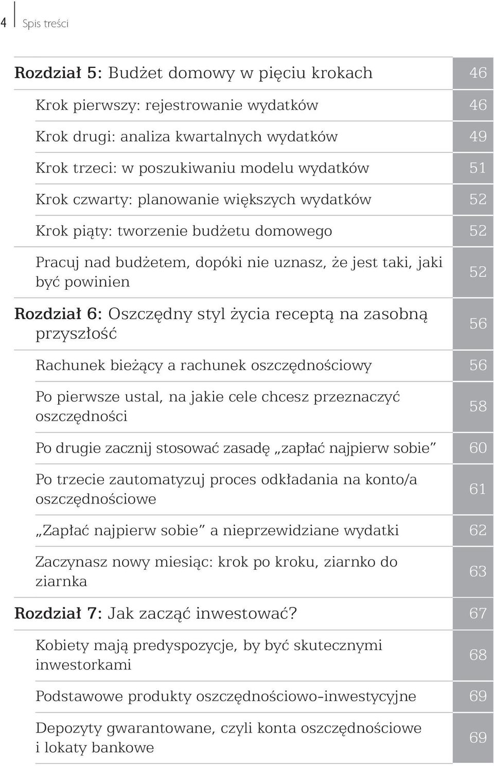 zasobną przyszłość 52 56 Rachunek bieżący a rachunek oszczędnościowy 56 Po pierwsze ustal, na jakie cele chcesz przeznaczyć oszczędności 58 Po drugie zacznij stosować zasadę zapłać najpierw sobie 60