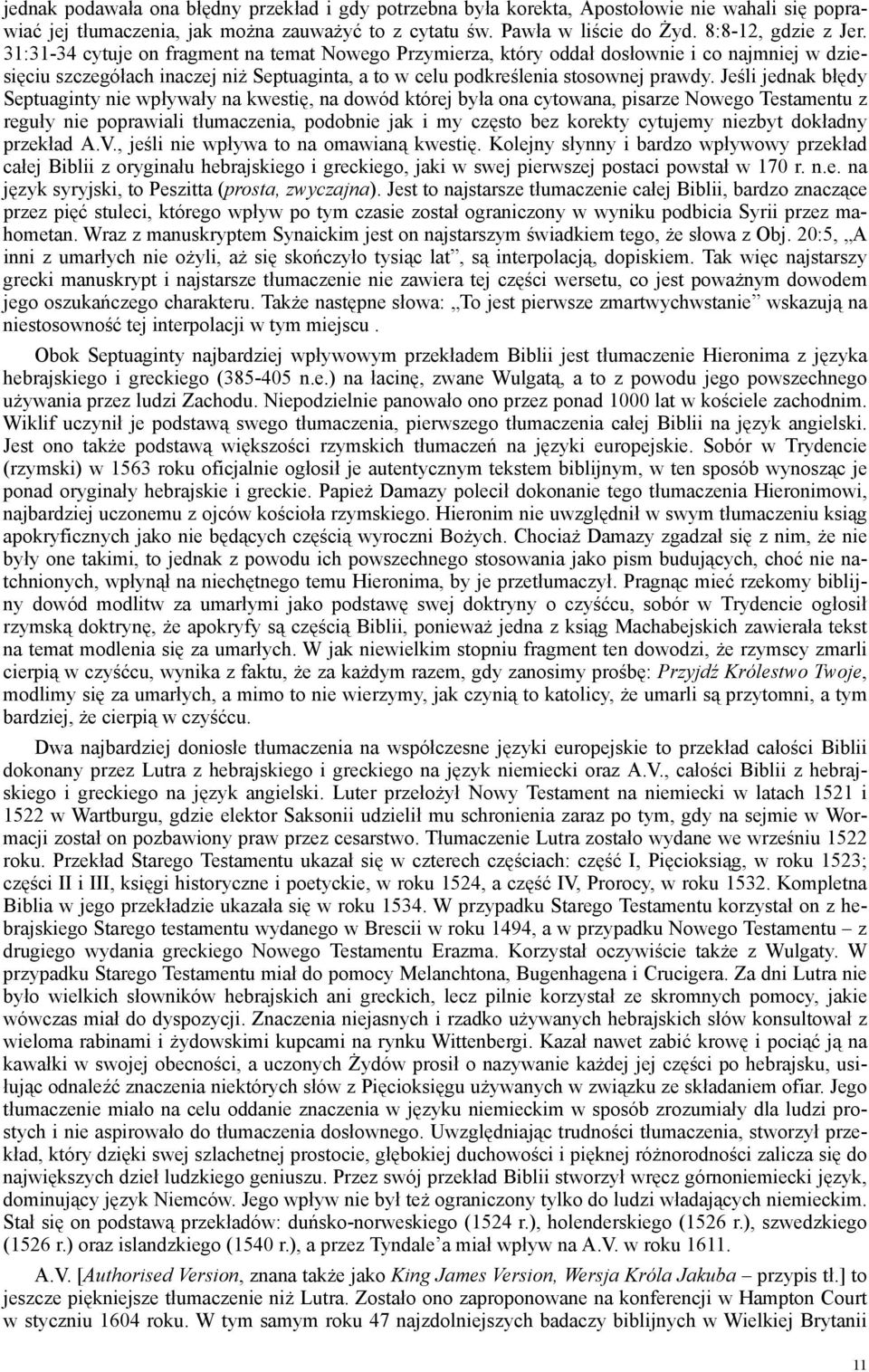 Jeśli jednak błędy Septuaginty nie wpływały na kwestię, na dowód której była ona cytowana, pisarze Nowego Testamentu z reguły nie poprawiali tłumaczenia, podobnie jak i my często bez korekty cytujemy