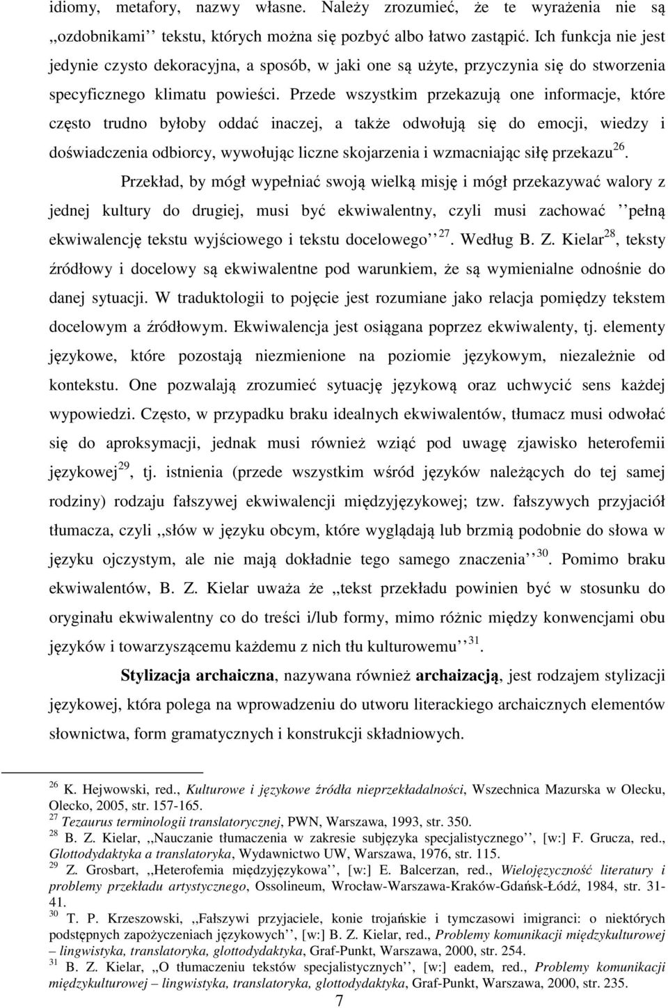 Przede wszystkim przekazują one informacje, które często trudno byłoby oddać inaczej, a także odwołują się do emocji, wiedzy i doświadczenia odbiorcy, wywołując liczne skojarzenia i wzmacniając siłę