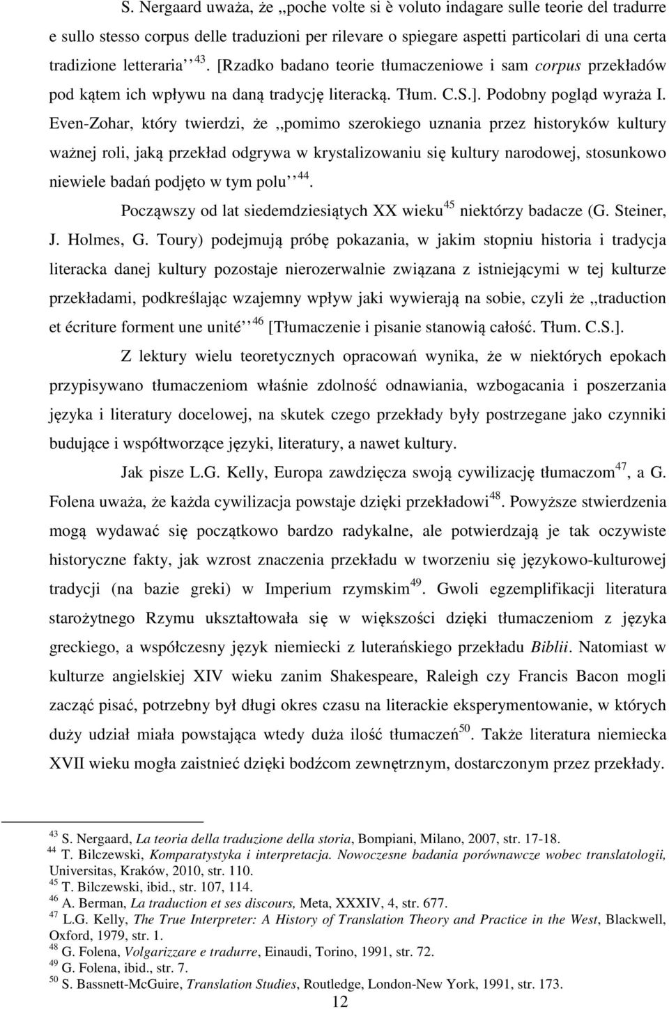 Even-Zohar, który twierdzi, że,,pomimo szerokiego uznania przez historyków kultury ważnej roli, jaką przekład odgrywa w krystalizowaniu się kultury narodowej, stosunkowo niewiele badań podjęto w tym