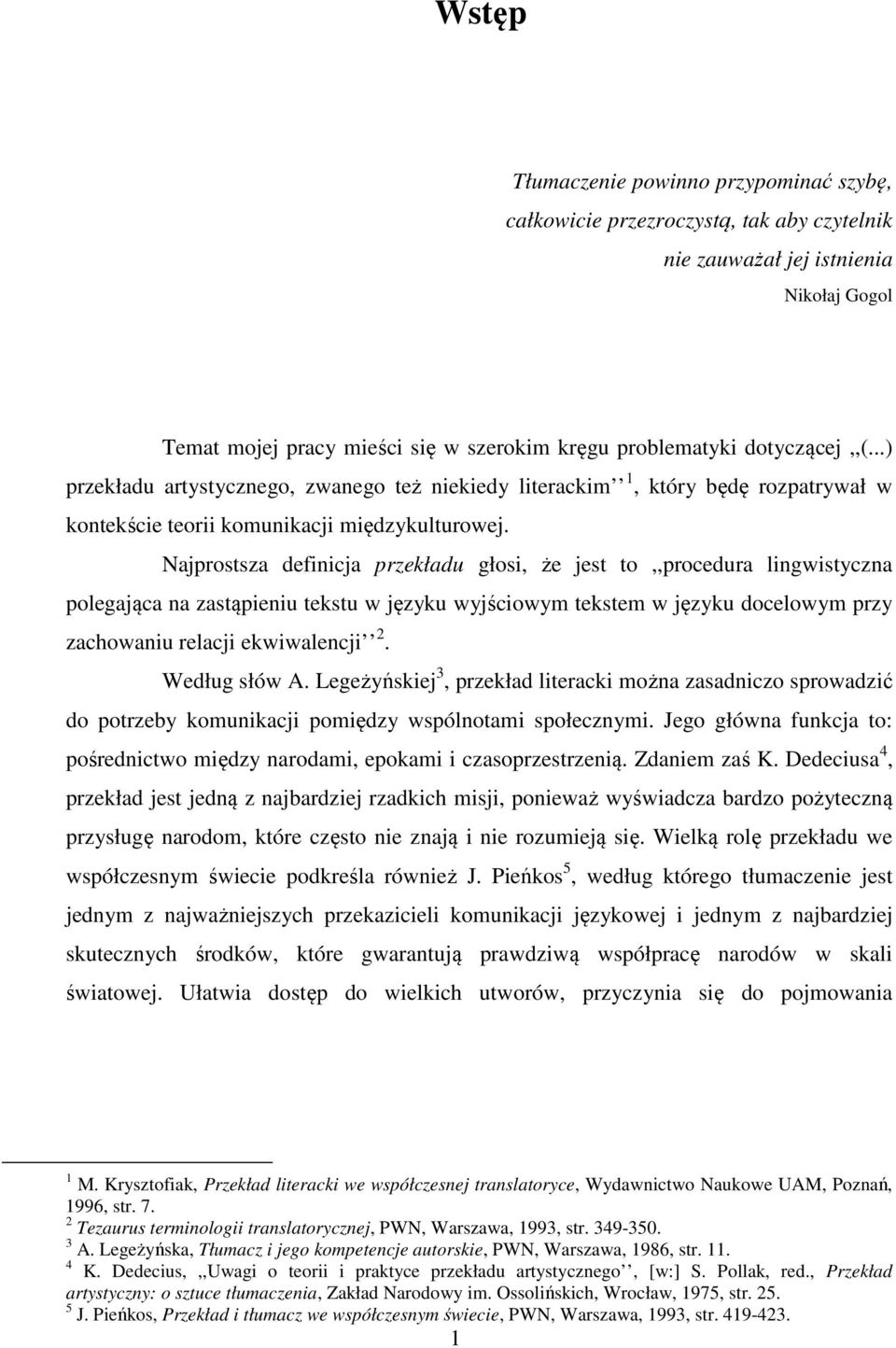 Najprostsza definicja przekładu głosi, że jest to,,procedura lingwistyczna polegająca na zastąpieniu tekstu w języku wyjściowym tekstem w języku docelowym przy zachowaniu relacji ekwiwalencji 2.