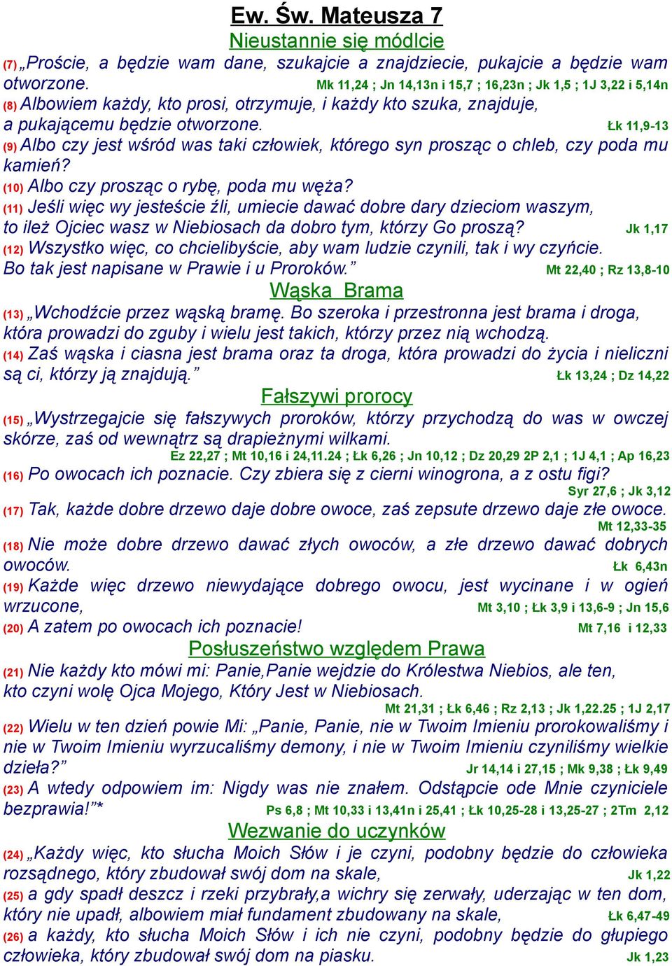 Łk 11,9-13 (9) Albo czy jest wśród was taki człowiek, którego syn prosząc o chleb, czy poda mu kamień? (10) Albo czy prosząc o rybę, poda mu węża?